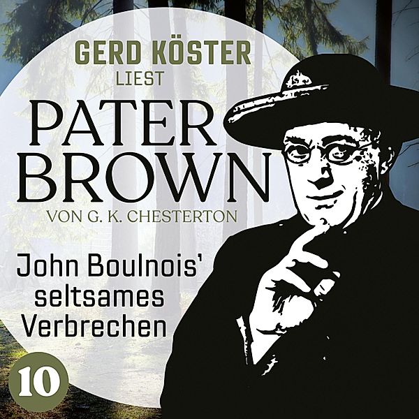 Gerd Köster liest Pater Brown - 10 - John Boulnois` seltsames Verbrechen, Gilbert Keith Chesterton