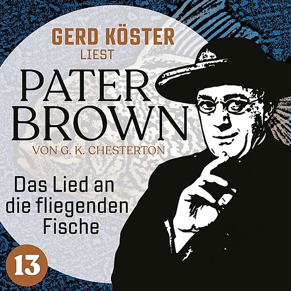 Gerd Köster liest Pater Brown - 13 - Das Lied an die fliegenden Fische, Gilbert Keith Chesterton