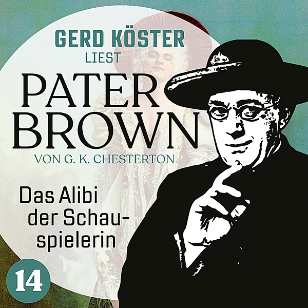 Gerd Köster liest Pater Brown - 14 - Das Alibi der Schauspielerin, Gilbert Keith Chesterton