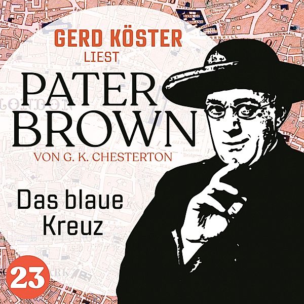 Gerd Köster liest Pater Brown - 23 - Das blaue Kreuz, Gilbert Keith Chesterton