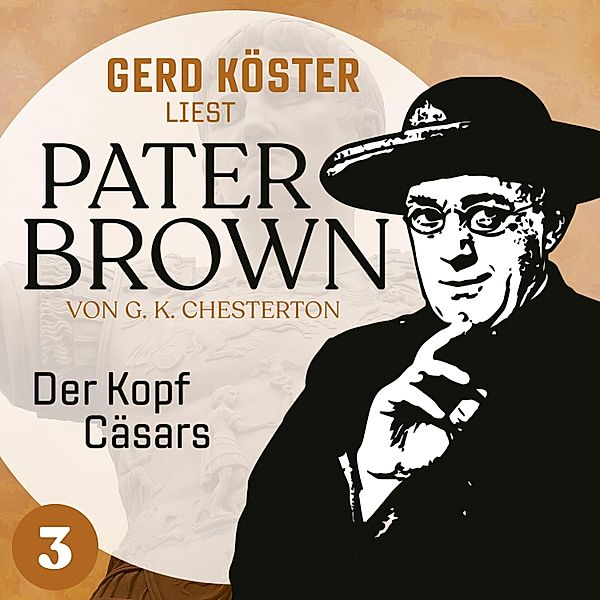 Gerd Köster liest Pater Brown - 3 - Der Kopf Cäsars, Gilbert Keith Chesterton