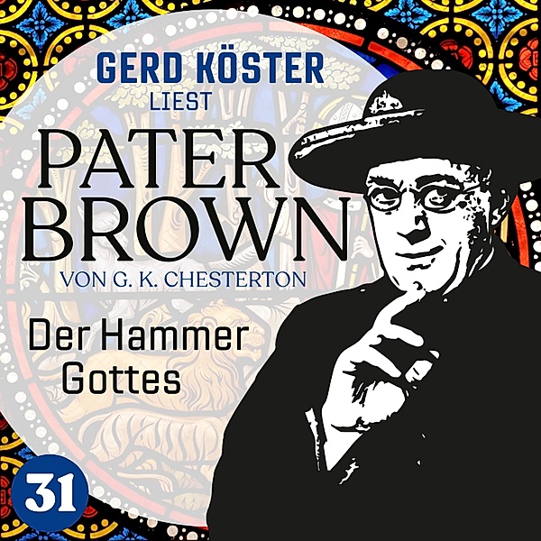 Gerd Köster liest Pater Brown - 31 - Der Hammer Gottes, Gilbert Keith Chesterton