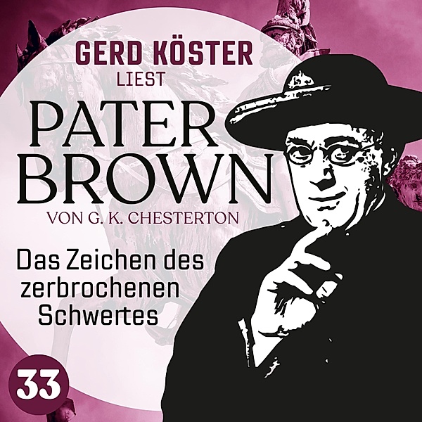 Gerd Köster liest Pater Brown - 33 - Das Zeichen des zerbrochenen Schwertes, Gilbert Keith Chesterton