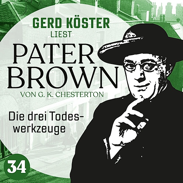 Gerd Köster liest Pater Brown - 34 - Die drei Todeswerkzeuge, Gilbert Keith Chesterton