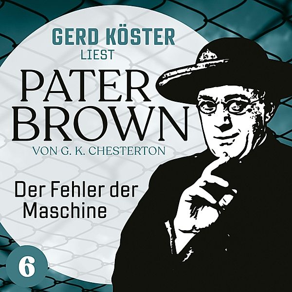 Gerd Köster liest Pater Brown - 6 - Der Fehler der Maschine, Gilbert Keith Chesterton