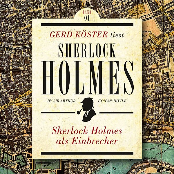 Gerd Köster liest Sherlock Holmes - 1 - Sherlock Holmes als Einbrecher, Sir Arthur Conan Doyle