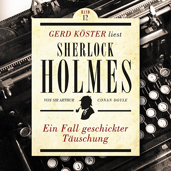 Gerd Köster liest Sherlock Holmes - 12 - Ein Fall geschickter Täuschung, Sir Arthur Conan Doyle