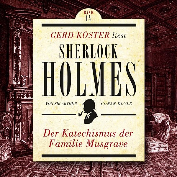 Gerd Köster liest Sherlock Holmes - 14 - Der Katechismus der Familie Musgrave, Sir Arthur Conan Doyle