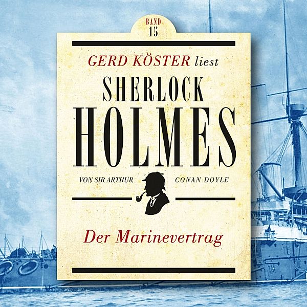 Gerd Köster liest Sherlock Holmes - 15 - Der Marinevertrag, Sir Arthur Conan Doyle