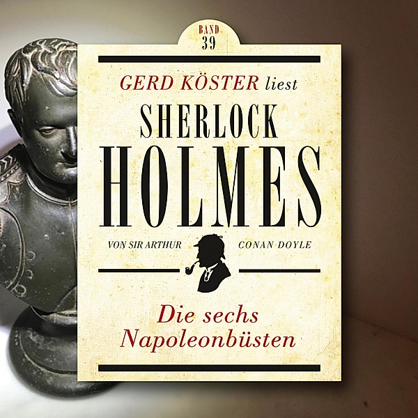 Gerd Köster liest Sherlock Holmes - 39 - Die sechs Napoleonbüsten, Sir Arthur Conan Doyle