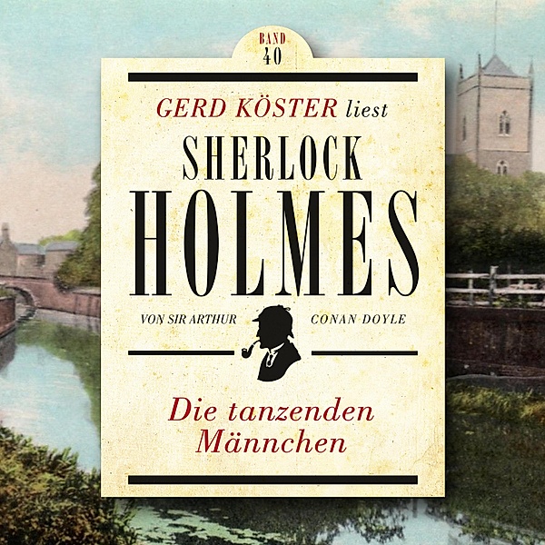 Gerd Köster liest Sherlock Holmes - 40 - Die tanzenden Männchen, Sir Arthur Conan Doyle
