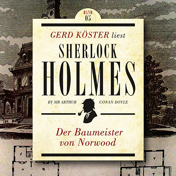 Gerd Köster liest Sherlock Holmes - 5 - Der Baumeister von Norwood, Sir Arthur Conan Doyle