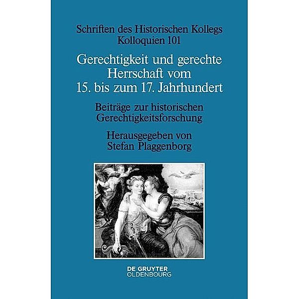 Gerechtigkeit und gerechte Herrschaft vom 15. bis zum 17. Jahrhundert / Schriften des Historischen Kollegs Bd.101