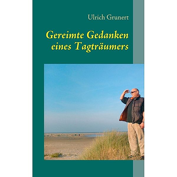 Gereimte Gedanken eines Tagträumers, Ulrich Grunert