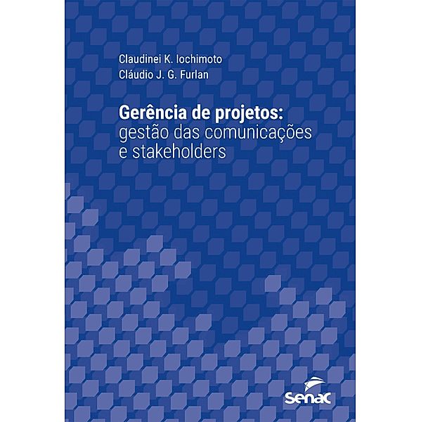 Gerência de projetos: gestão das comunicações e stakeholders / Série Universitária, Claudinei K. Iochimoto, Cláudio J. G. Furlan