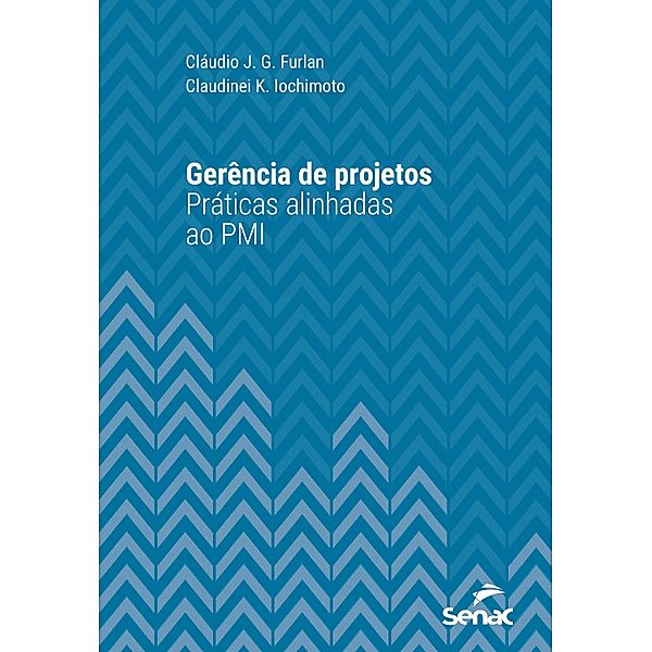 Gerência de projetos: práticas alinhadas ao PMI / Série Universitária, Cláudio J. G. Furlan, Claudinei K. Iochimoto