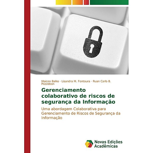 Gerenciamento colaborativo de riscos de segurança da Informação, Maicon Balke, Lisandra M. Fontoura, Ruan Carlo B. Pozzebon