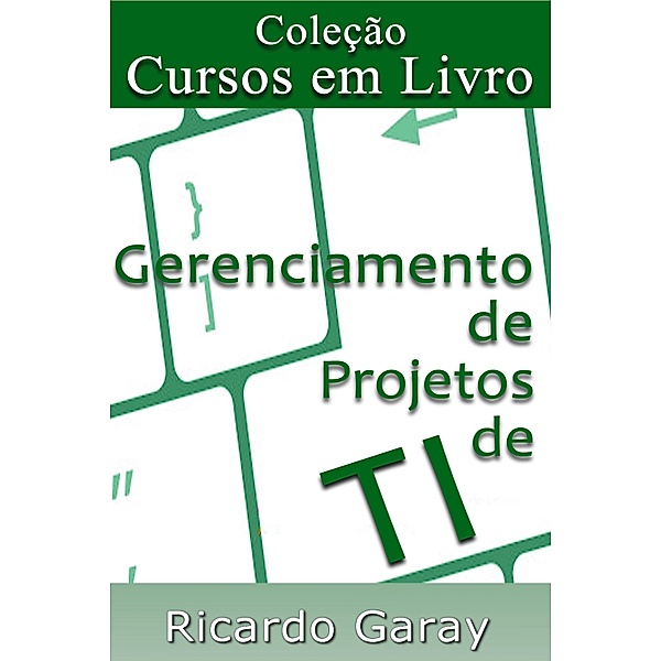 Gerenciamento de  projetos de  TI / Cursos em Livro, Ricardo Garay