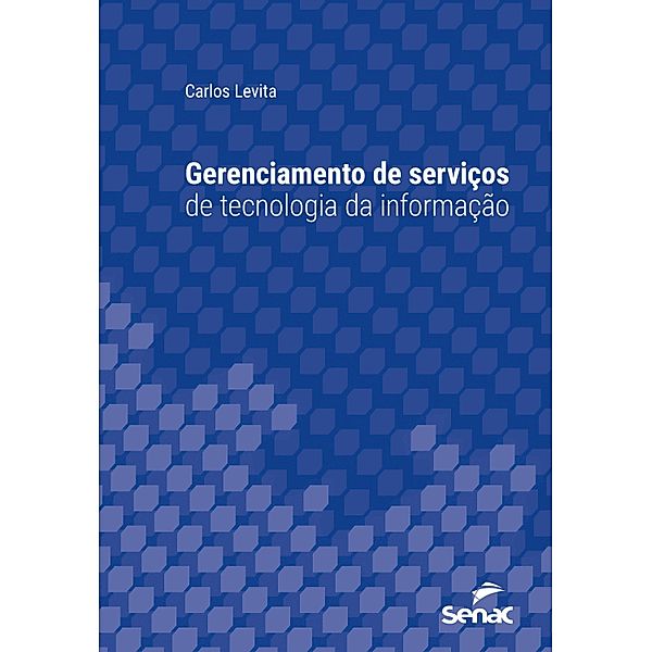 Gerenciamento de serviços de tecnologia da informação / Série Universitária, Carlos Levita