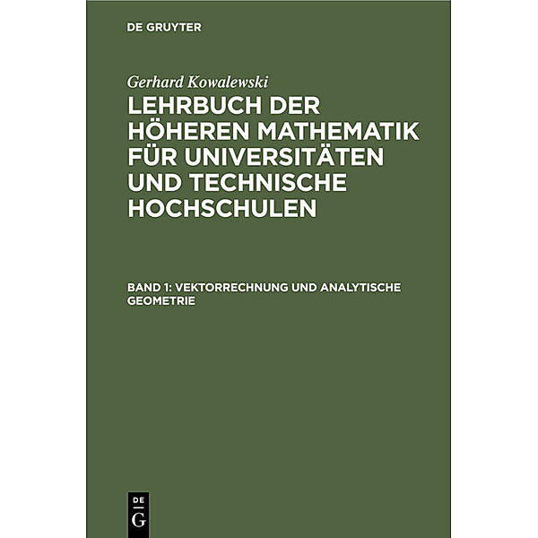 Gerhard Kowalewski: Lehrbuch der höheren Mathematik für Universitäten und Technische Hochschulen / Band 1 / Vektorrechnung und analytische Geometrie, Gerhard Kowalewski