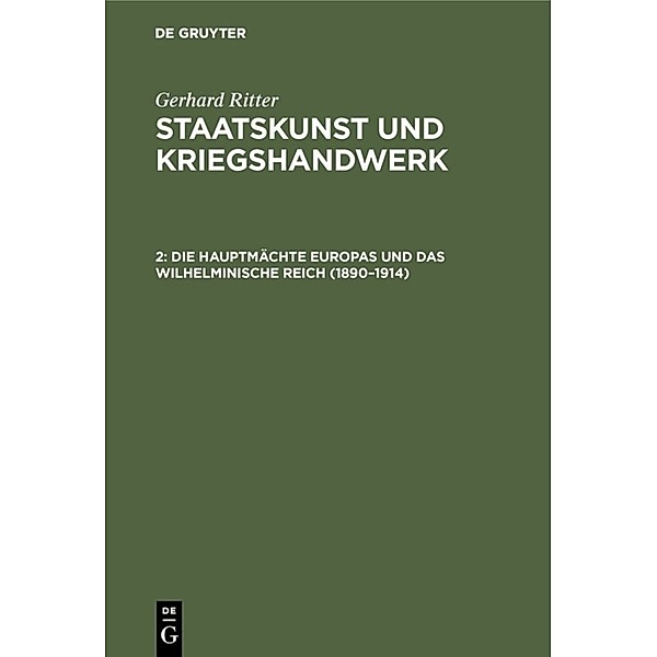 Gerhard Ritter: Staatskunst und Kriegshandwerk / Band 2 / Die Hauptmächte Europas und das wilhelminische Reich (1890-1914), Gerhard Ritter