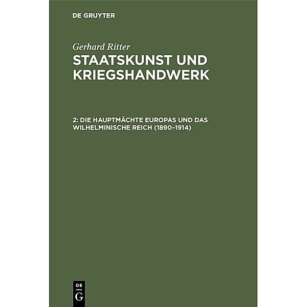Gerhard Ritter: Staatskunst und Kriegshandwerk / Band 2 / Die Hauptmächte Europas und das wilhelminische Reich (1890-1914), Gerhard Ritter