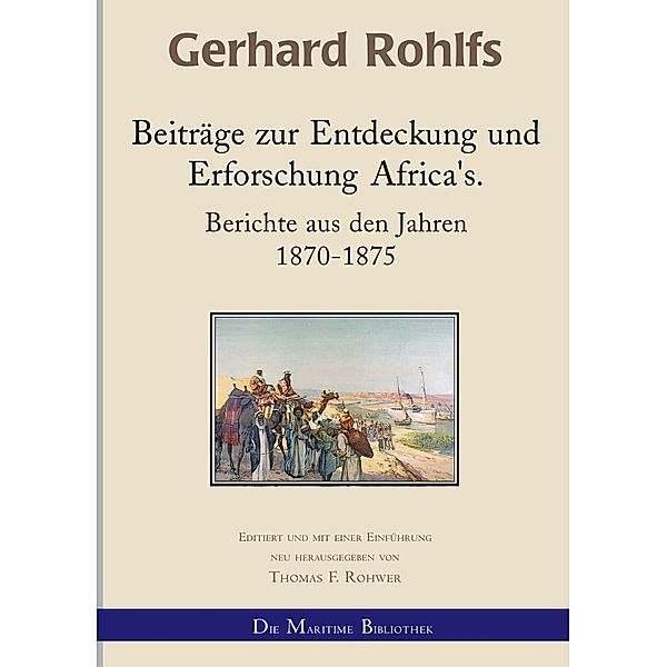 Gerhard Rohlfs, Afrikaforscher - Neu editiert / Beiträge zur Entdeckung und Erforschung Afrikas, Thomas F. Rohwer