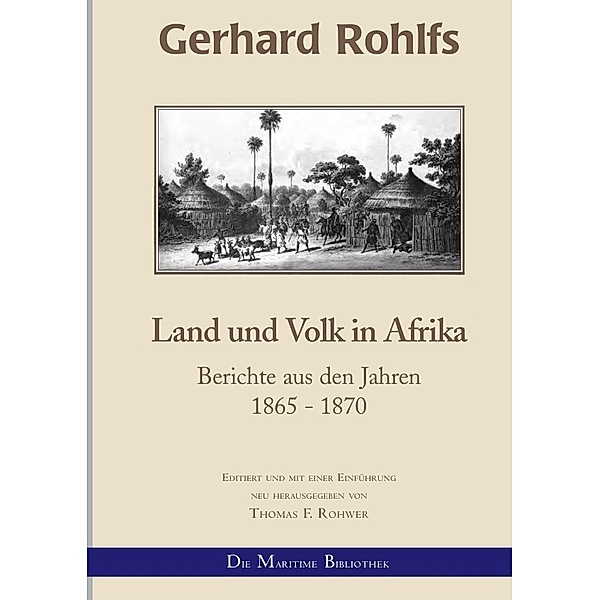 Gerhard Rohlfs, Afrikaforscher - Neu editiert / Gerhard Rohlfs - Land und Volk in Afrika, Thomas F. Rohwer