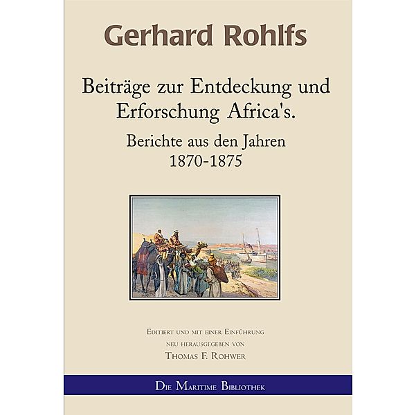 Gerhard Rohlfs - Beiträge zur Entdeckung und Erforschung Africa's / Gerhard Rohlfs - Neu editiert Bd.1, Thomas F. Rohwer, Gerhard Rohlfs