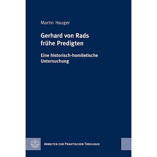 Gerhard von Rads frühe Predigten / Arbeiten zur Praktischen Theologie (APrTh) Bd.51, Martin Hauger