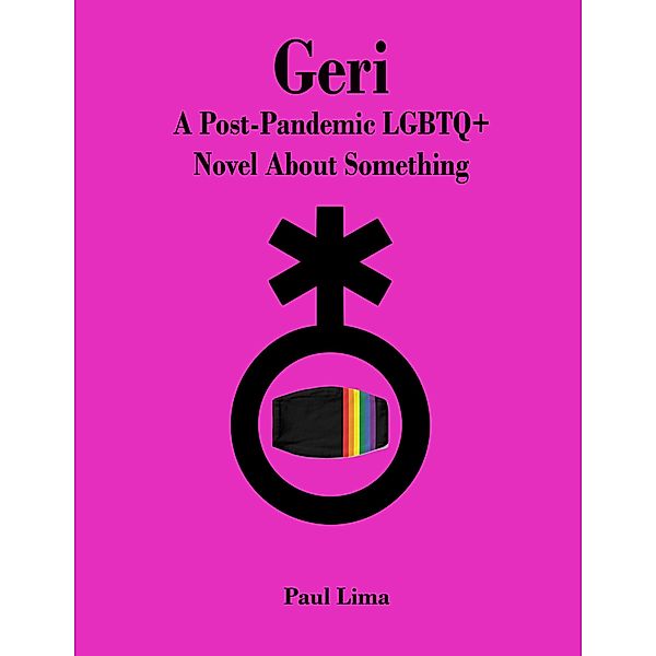 Geri: A Post-Pandemic LGBTQ+ Novel About Something, Paul Lima