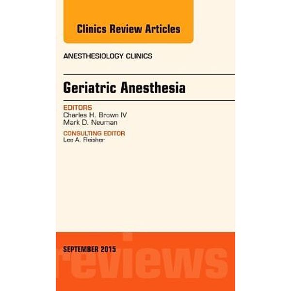 Geriatric Anesthesia, An Issue of Anesthesiology Clinics, Charles Brown