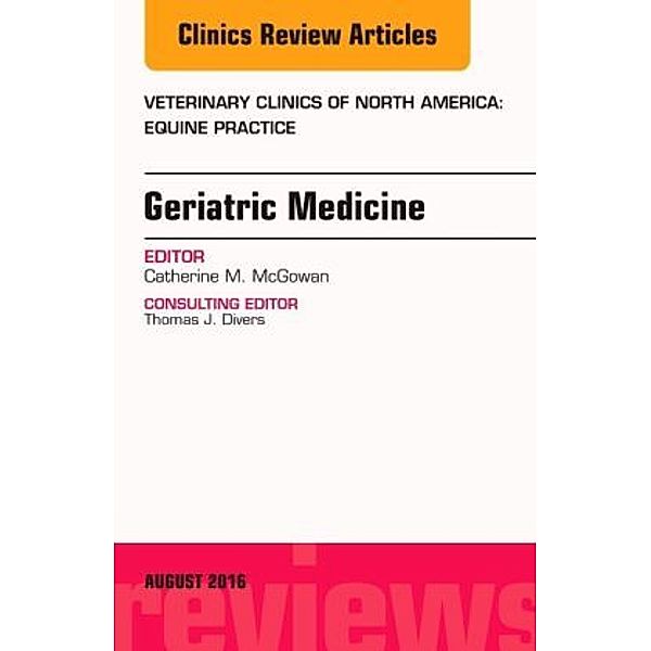 Geriatric Medicine, An Issue of Veterinary Clinics of North America: Equine Practice, Catherine McGowan, Catherine M. McGowan