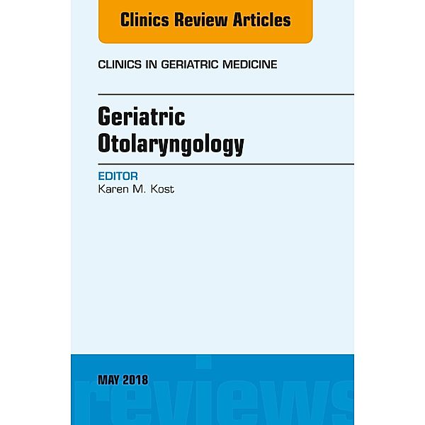 Geriatric Otolaryngology, An Issue of Clinics in Geriatric Medicine, Karen M. Kost