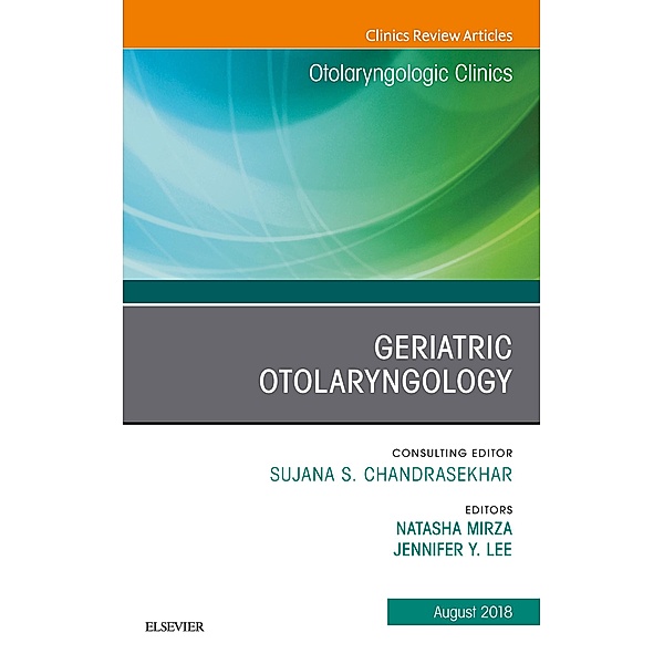 Geriatric Otolaryngology, An Issue of Otolaryngologic Clinics of North America, Natasha Mirza, Jennifer Y. Lee