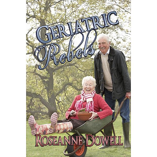 Geriatric Rebels / Books We Love Ltd., Roseanne Dowell