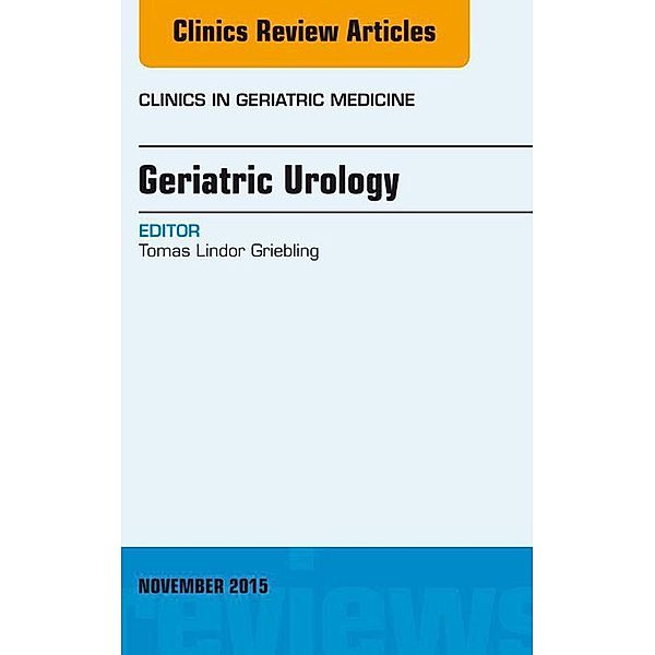 Geriatric Urology, An Issue of Clinics in Geriatric Medicine, Tomas Lindor Griebling