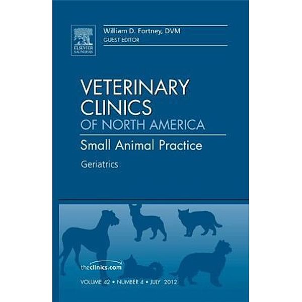 Geriatrics, An Issue of Veterinary Clinics: Small Animal Practice, William D. Fortney