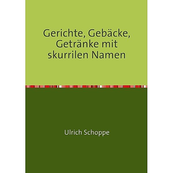 Gerichte, Gebäcke, Getränke mit skurrilen Namen, Ulrich Schoppe