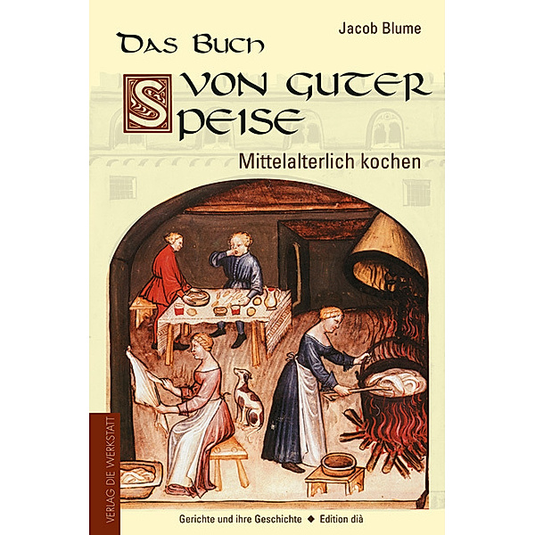 Gerichte und ihre Geschichte - Edition dià im Verlag Die Werkstatt / Das Buch von guter Speise, Jacob Blume