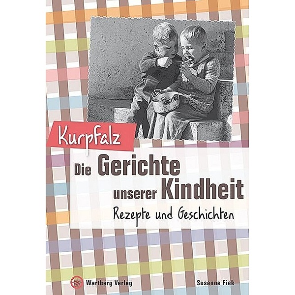 Gerichte unserer Kindheit / Kurpfalz - Die Gerichte unserer Kindheit, Susanne Fiek