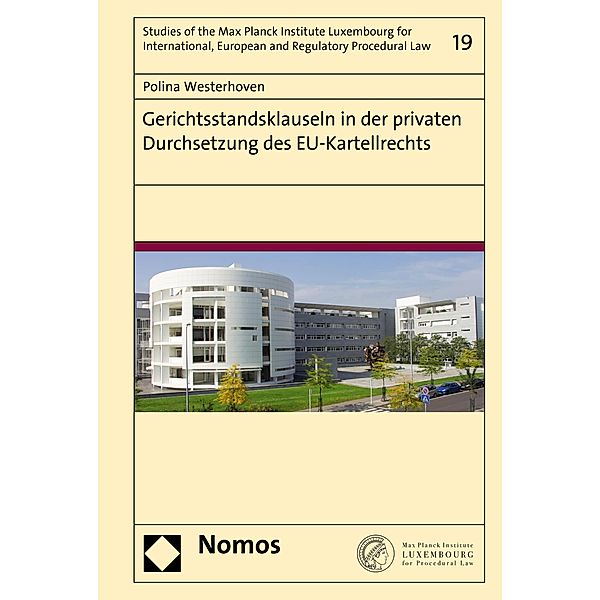 Gerichtsstandsklauseln in der privaten Durchsetzung des EU-Kartellrechts / Studies of the Max Planck Institute Luxembourg for International, European and Regulatory Procedural Law Bd.19, Polina Westerhoven