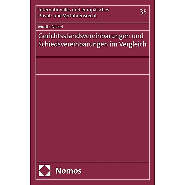 Gerichtsstandsvereinbarungen und Schiedsvereinbarungen im Vergleich / Internationales und europäisches Privat- und Verfahrensrecht Bd.35, Moritz Nickel