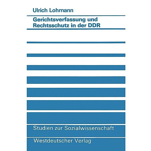 Gerichtsverfassung und Rechtsschutz in der DDR / Studien zur Sozialwissenschaft Bd.62, Ulrich Lohmann