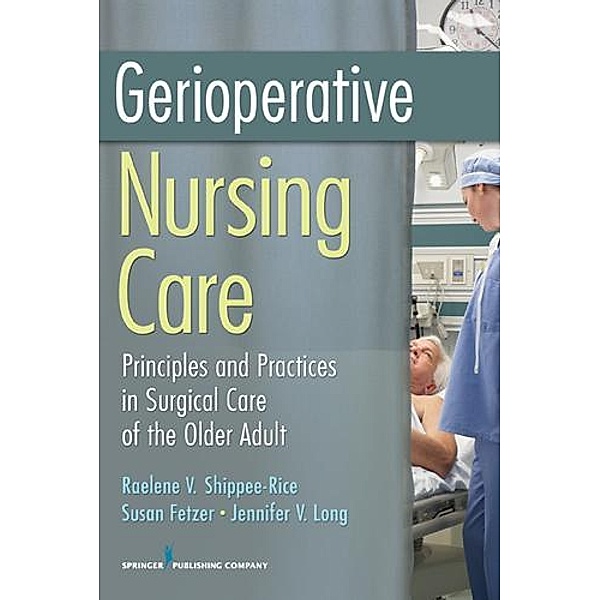 Gerioperative Nursing Care, Raelene V. Shippee-Rice, Susan Fetzer, Jennifer V. Long, Alexandra Armitage