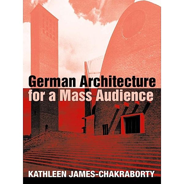 German Architecture for a Mass Audience, Kathleen James-Chakraborty