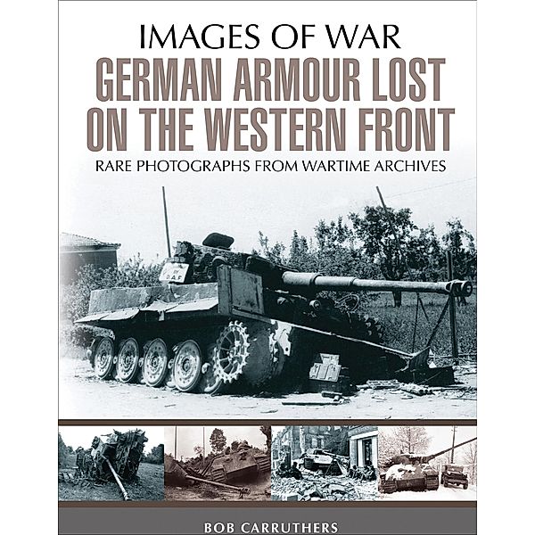 German Armour Lost on the Western Front / Images of War, Bob Carruthers