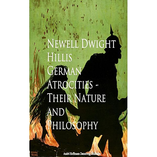 German Atrocities - Their Nature and Philosophy, Newell Dwight Hillis