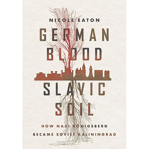 German Blood, Slavic Soil / Battlegrounds: Cornell Studies in Military History, Nicole Eaton