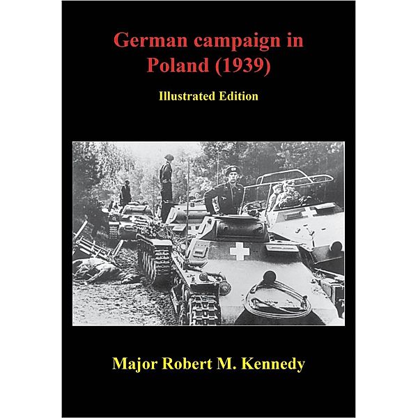 German Campaign In Poland (1939) [Illustrated Edition], Major Robert M. Kennedy